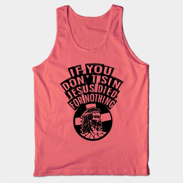 If You Don't Sin Jesus Died For Nothing Tank Top by Spacamaca